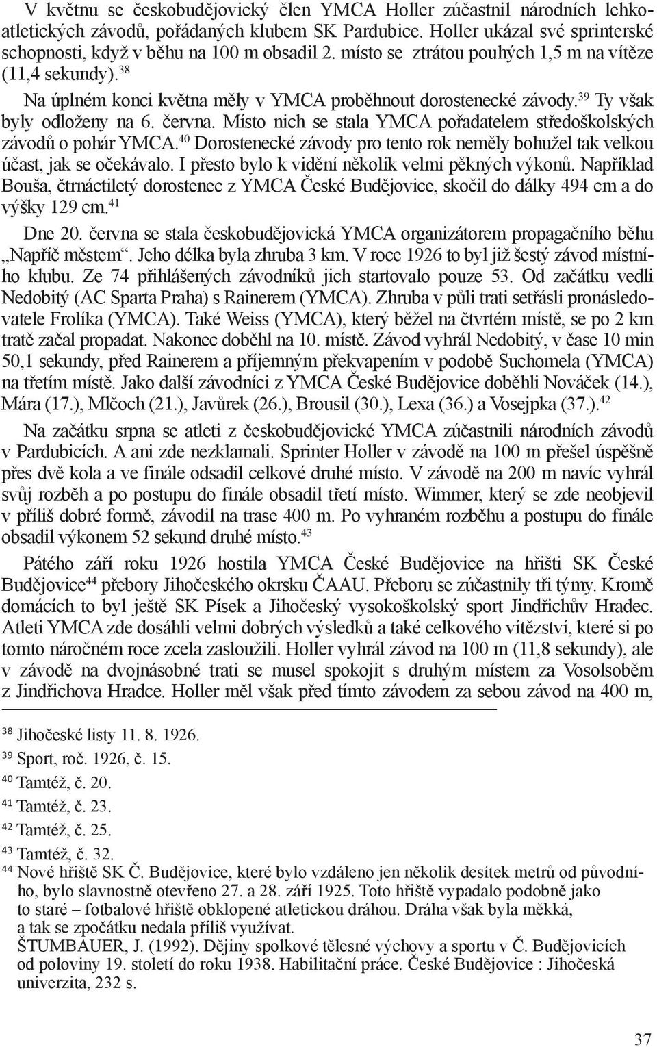 Místo nich se stala YMCA pořadatelem středoškolských závodů o pohár YMCA. 40 Dorostenecké závody pro tento rok neměly bohužel tak velkou účast, jak se očekávalo.