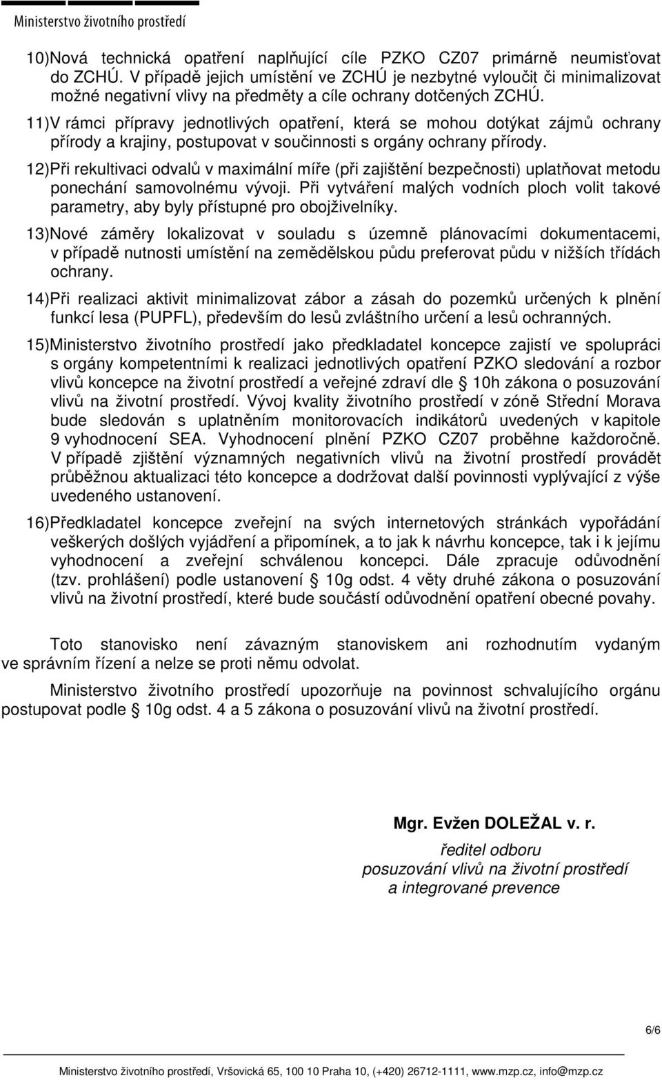 11)V rámci přípravy jednotlivých opatření, která se mohou dotýkat zájmů ochrany přírody a krajiny, postupovat v součinnosti s orgány ochrany přírody.