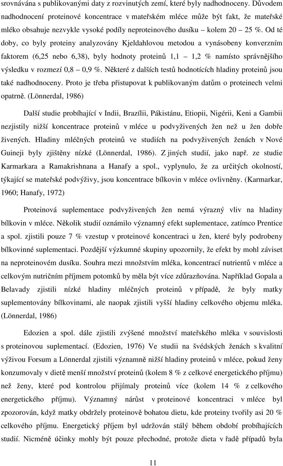 Od té doby, co byly proteiny analyzovány Kjeldahlovou metodou a vynásobeny konverzním faktorem (6,25 nebo 6,38), byly hodnoty proteinů 1,1 1,2 % namísto správnějšího výsledku v rozmezí 0,8 0,9 %.