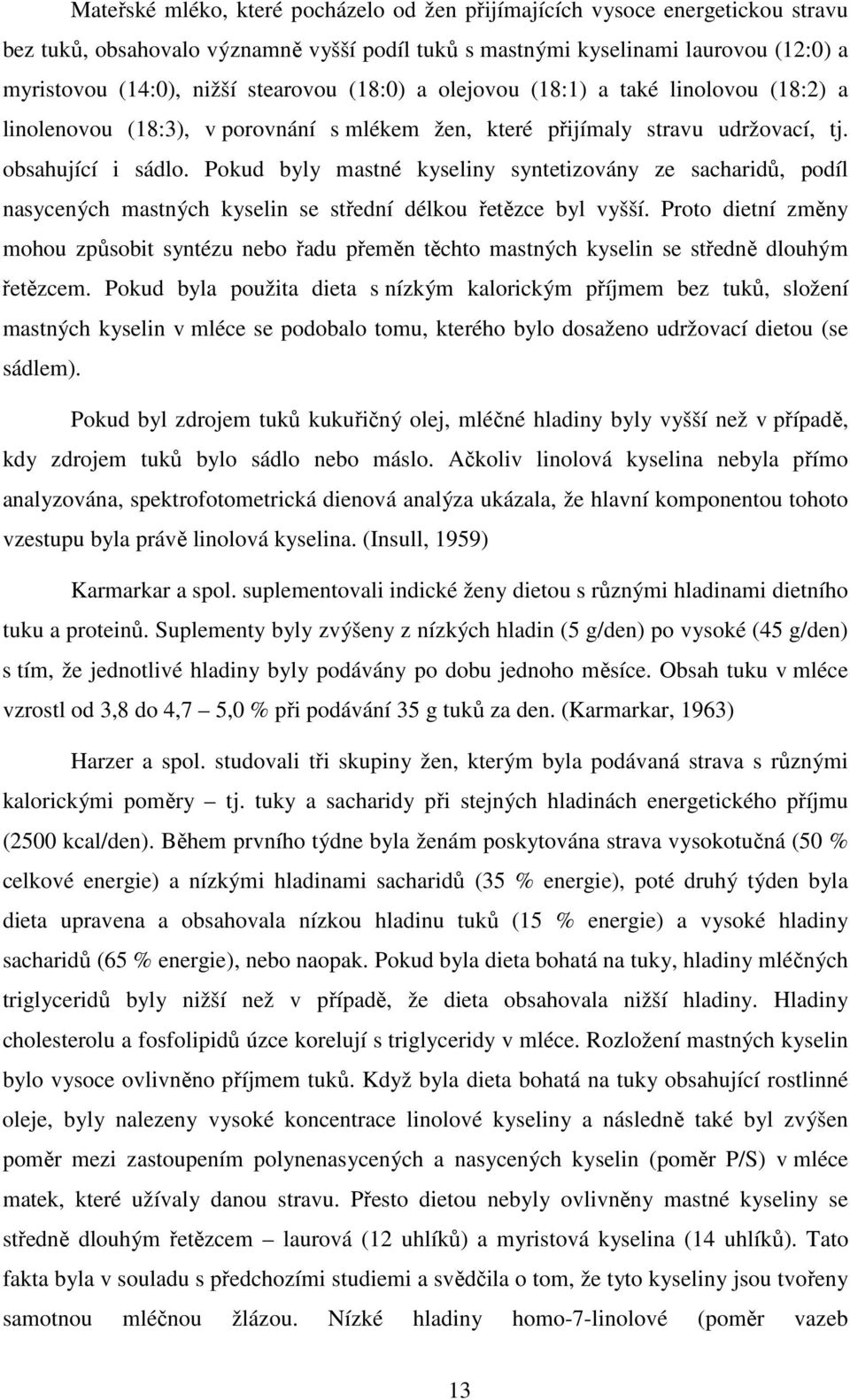 Pokud byly mastné kyseliny syntetizovány ze sacharidů, podíl nasycených mastných kyselin se střední délkou řetězce byl vyšší.