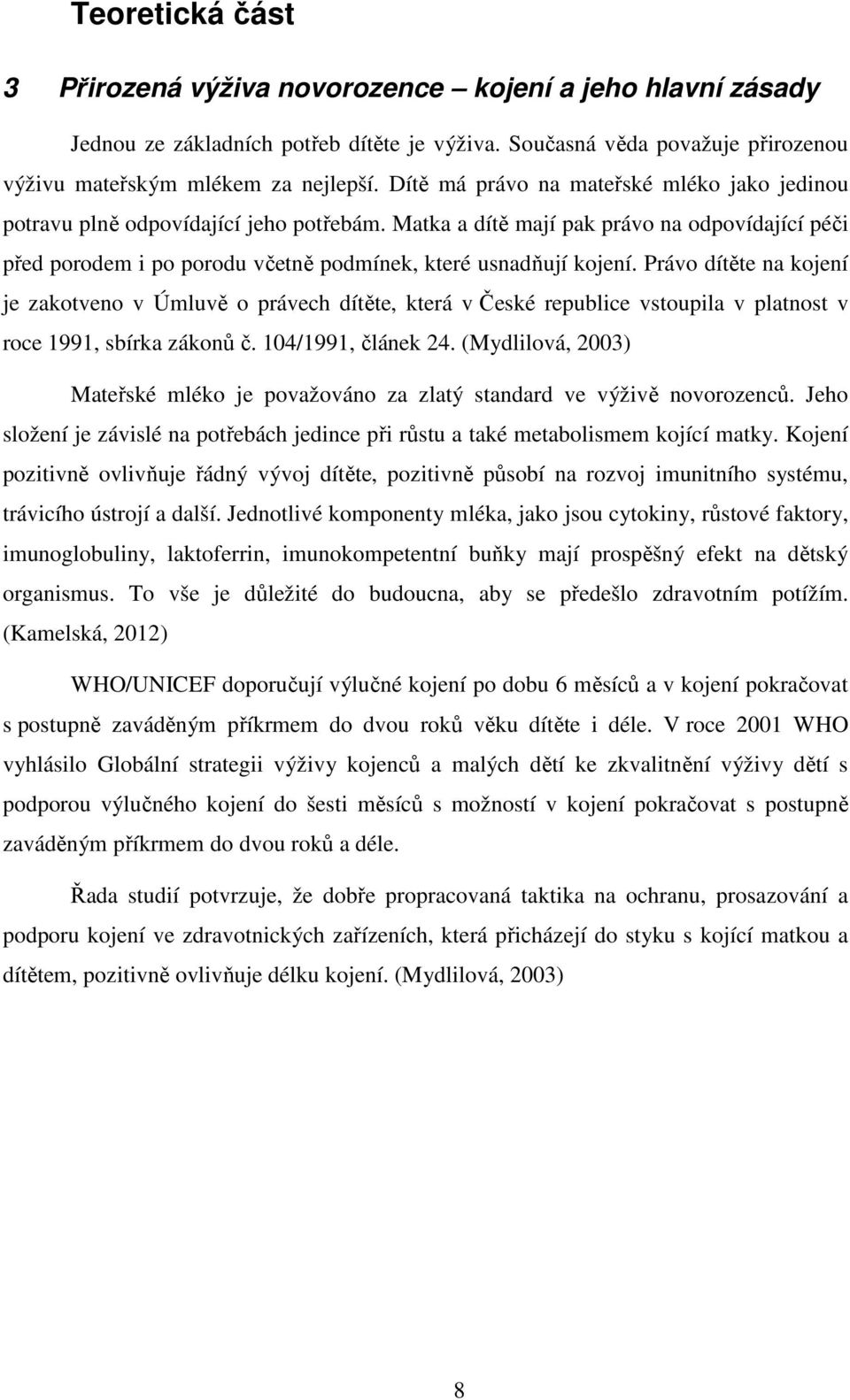 Právo dítěte na kojení je zakotveno v Úmluvě o právech dítěte, která v České republice vstoupila v platnost v roce 1991, sbírka zákonů č. 104/1991, článek 24.