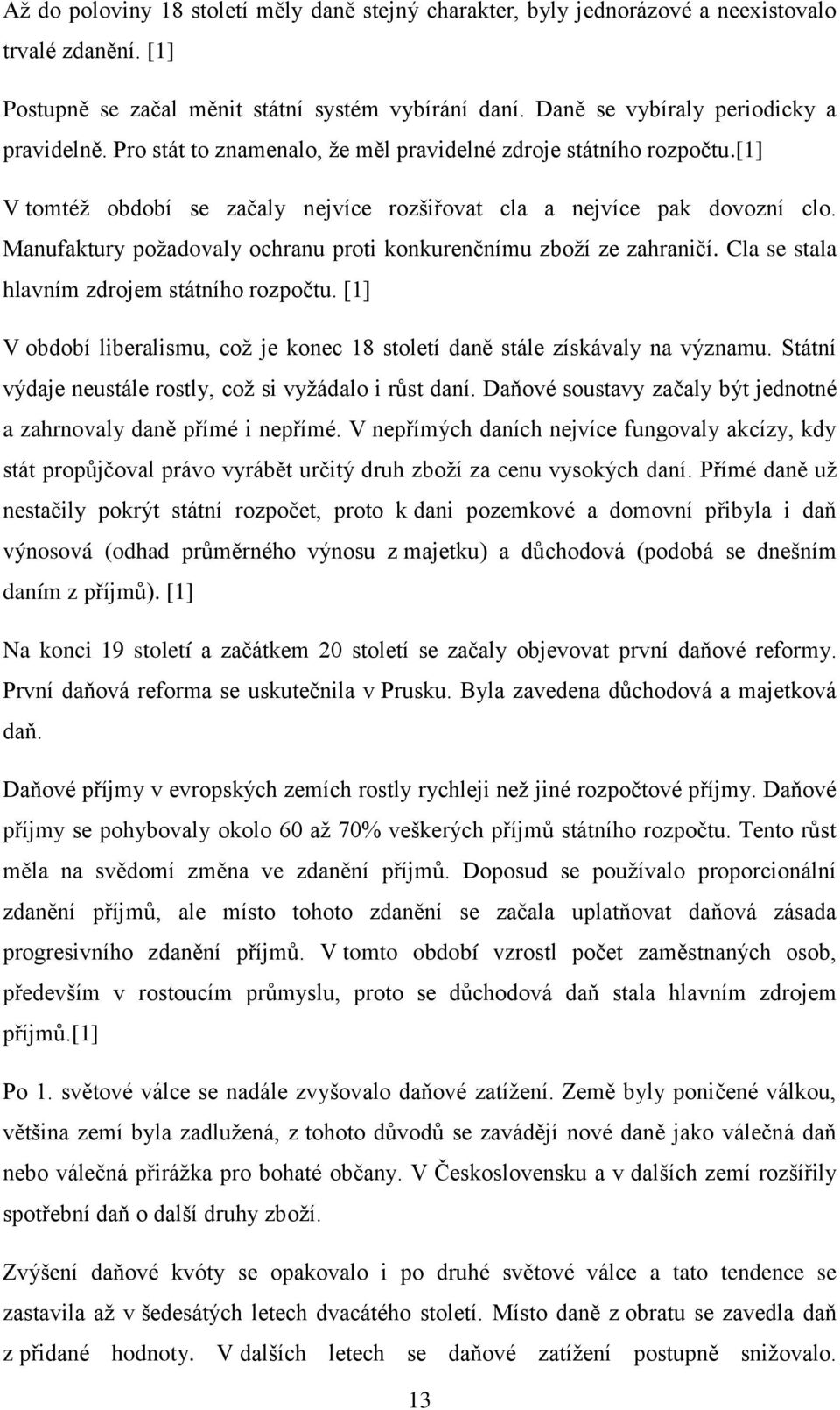 Manufaktury požadovaly ochranu proti konkurenčnímu zboží ze zahraničí. Cla se stala hlavním zdrojem státního rozpočtu.