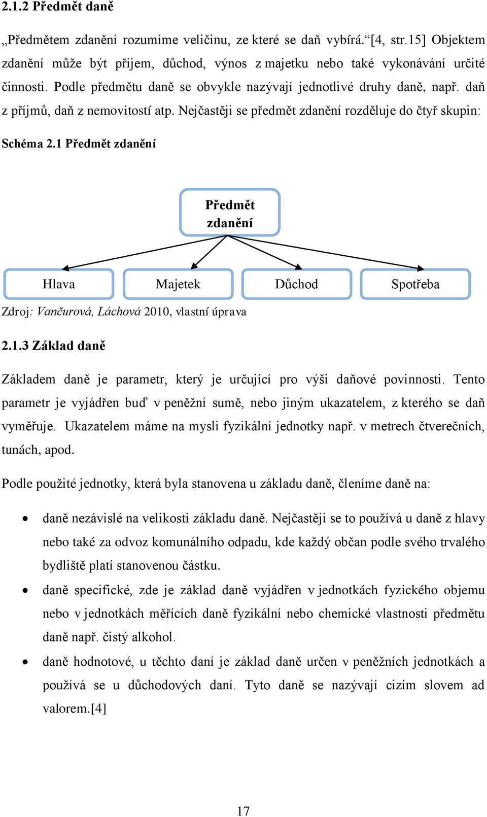 1 Předmět zdanění Předmět zdanění Hlava Majetek Důchod Spotřeba Zdroj: Vančurová, Láchová 2010, vlastní úprava 2.1.3 Základ daně Základem daně je parametr, který je určující pro výši daňové povinnosti.