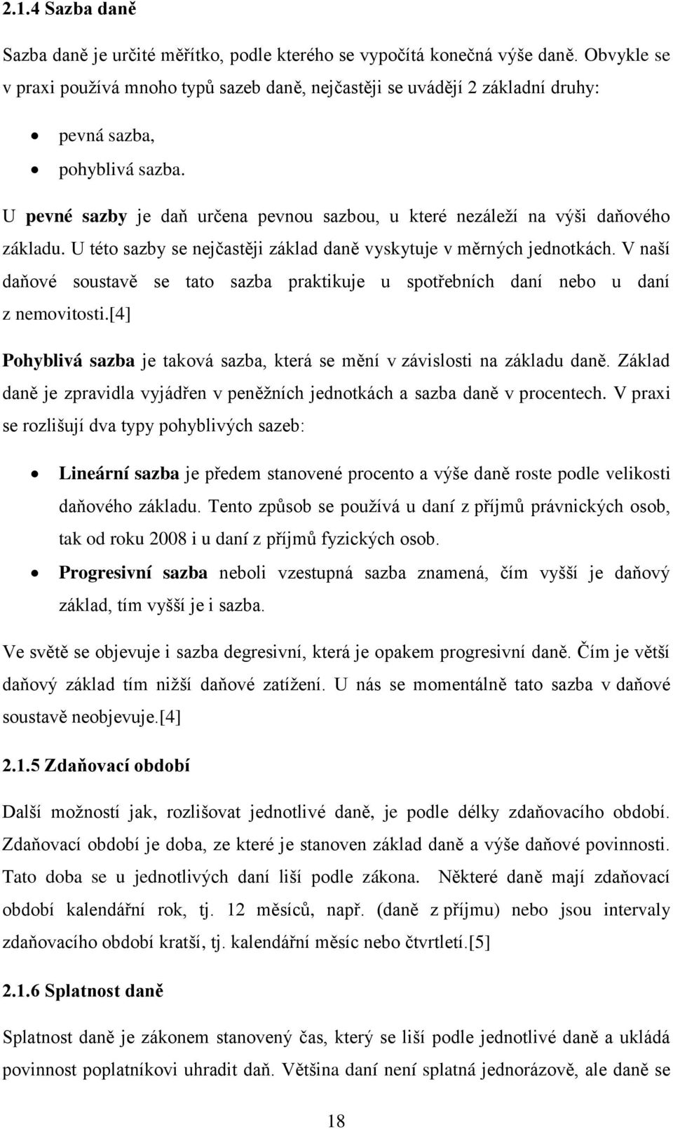 U pevné sazby je daň určena pevnou sazbou, u které nezáleží na výši daňového základu. U této sazby se nejčastěji základ daně vyskytuje v měrných jednotkách.