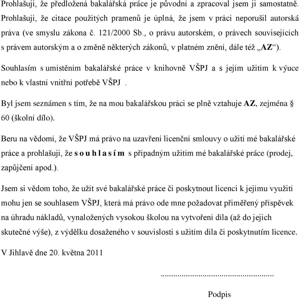 Souhlasím s umístěním bakalářské práce v knihovně VŠPJ a s jejím užitím k výuce nebo k vlastní vnitřní potřebě VŠPJ.