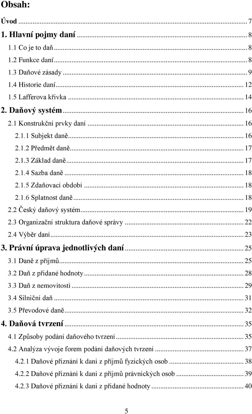 .. 19 2.3 Organizační struktura daňové správy... 22 2.4 Výběr daní... 23 3. Právní úprava jednotlivých daní... 25 3.1 Daně z příjmů... 25 3.2 Daň z přidané hodnoty... 28 3.3 Daň z nemovitosti... 29 3.