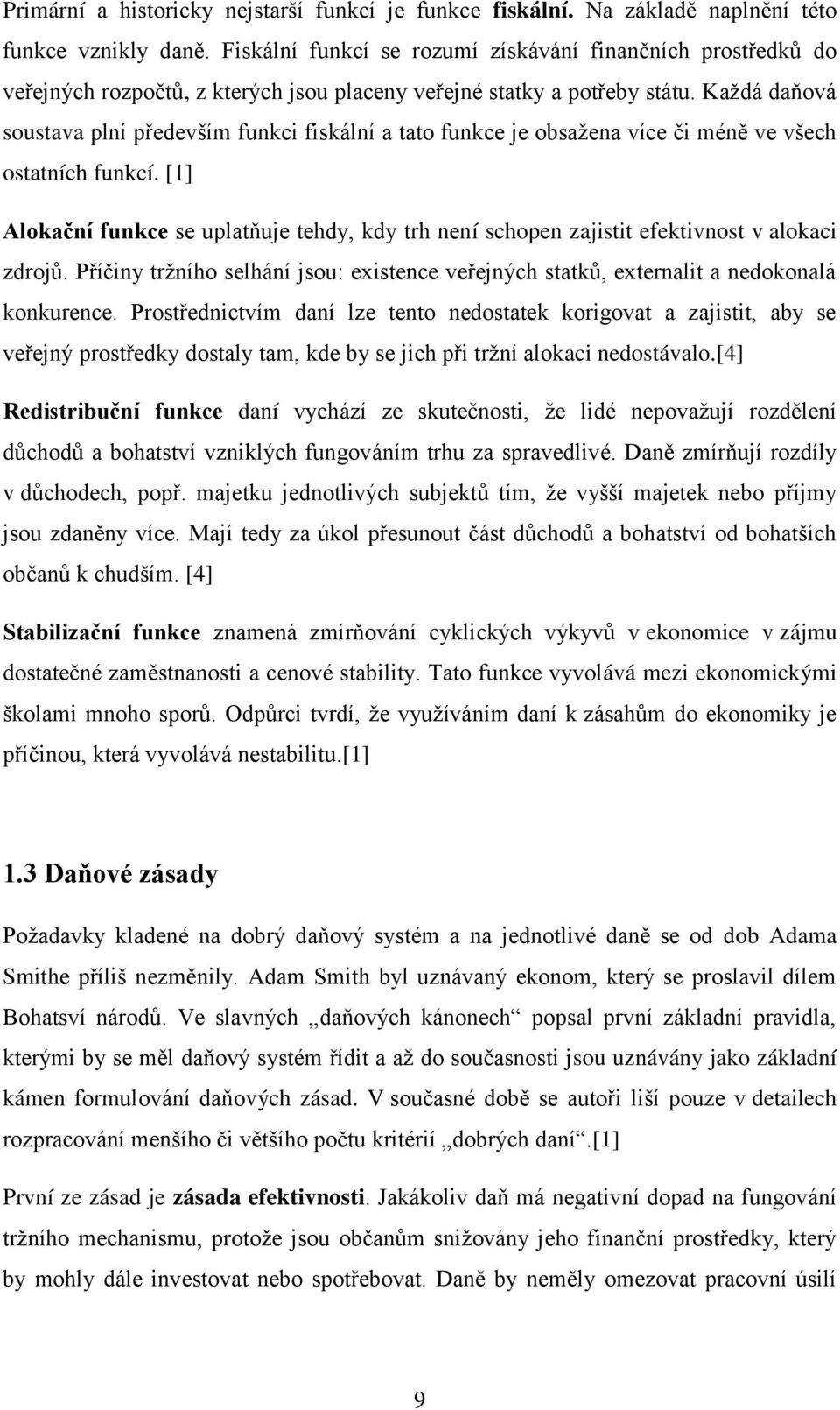 Každá daňová soustava plní především funkci fiskální a tato funkce je obsažena více či méně ve všech ostatních funkcí.