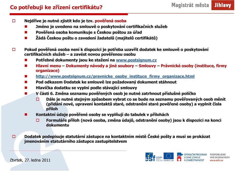 pověřená osoba není k dispozici je potřeba uzavřít dodatek ke smlouvě o poskytování certifikačních služeb a zavést novou pověřenou osobu Potřebné dokumenty jsou ke stažení na www.postsignum.