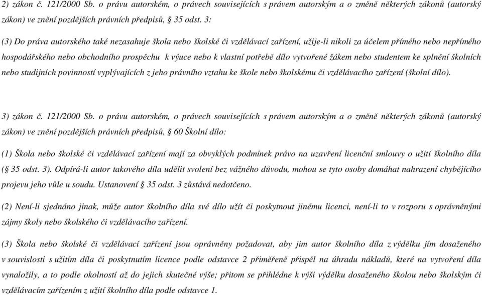 potřebě dílo vytvořené žákem nebo studentem ke splnění školních nebo studijních povinností vyplývajících z jeho právního vztahu ke škole nebo školskému či vzdělávacího zařízení (školní dílo).