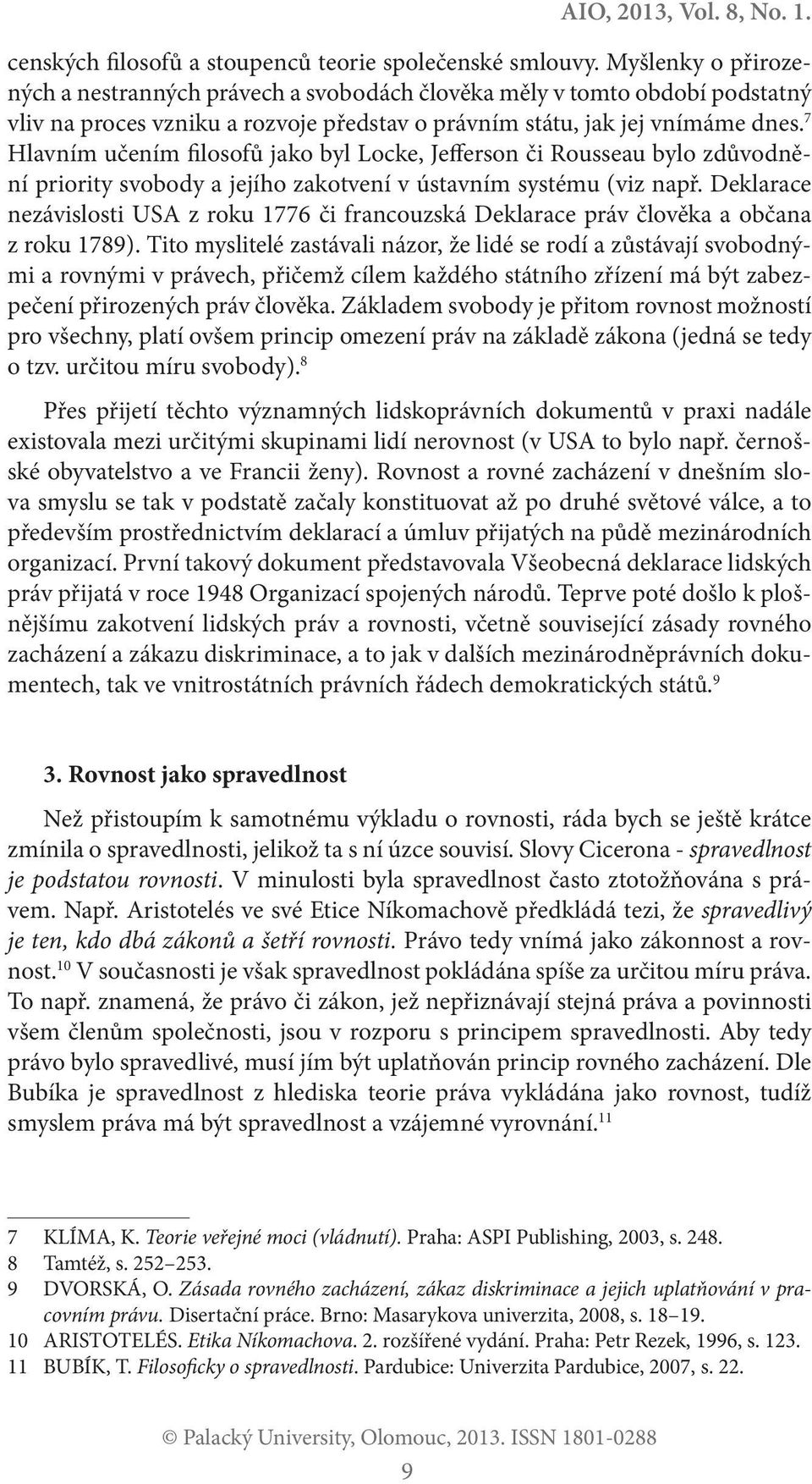 7 Hlavním učením filosofů jako byl Locke, Jefferson či Rousseau bylo zdůvodnění priority svobody a jejího zakotvení v ústavním systému (viz např.