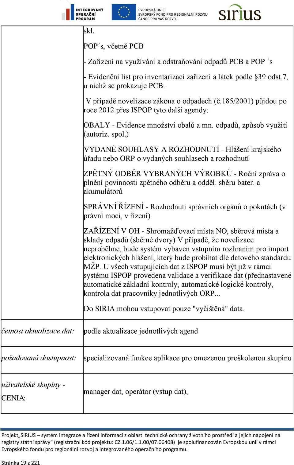 ) VYDANÉ SOUHLASY A ROZHODNUTÍ - Hlášení krajského úřadu nebo ORP o vydaných souhlasech a rozhodnutí ZPĚTNÝ ODBĚR VYBRANÝCH VÝROBKŮ - Roční zpráva o plnění povinnosti zpětného odběru a odděl.