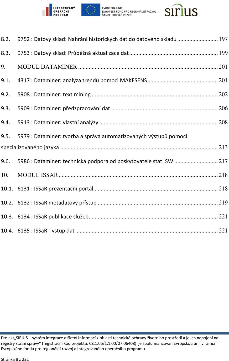 .. 213 9.6. 5986 : Dataminer: technická podpora od poskytovatele stat. SW... 217 10. MODUL ISSAR... 218 10.1. 6131 : ISSaR prezentační portál... 218 10.2. 6132 : ISSaR metadatový přístup.