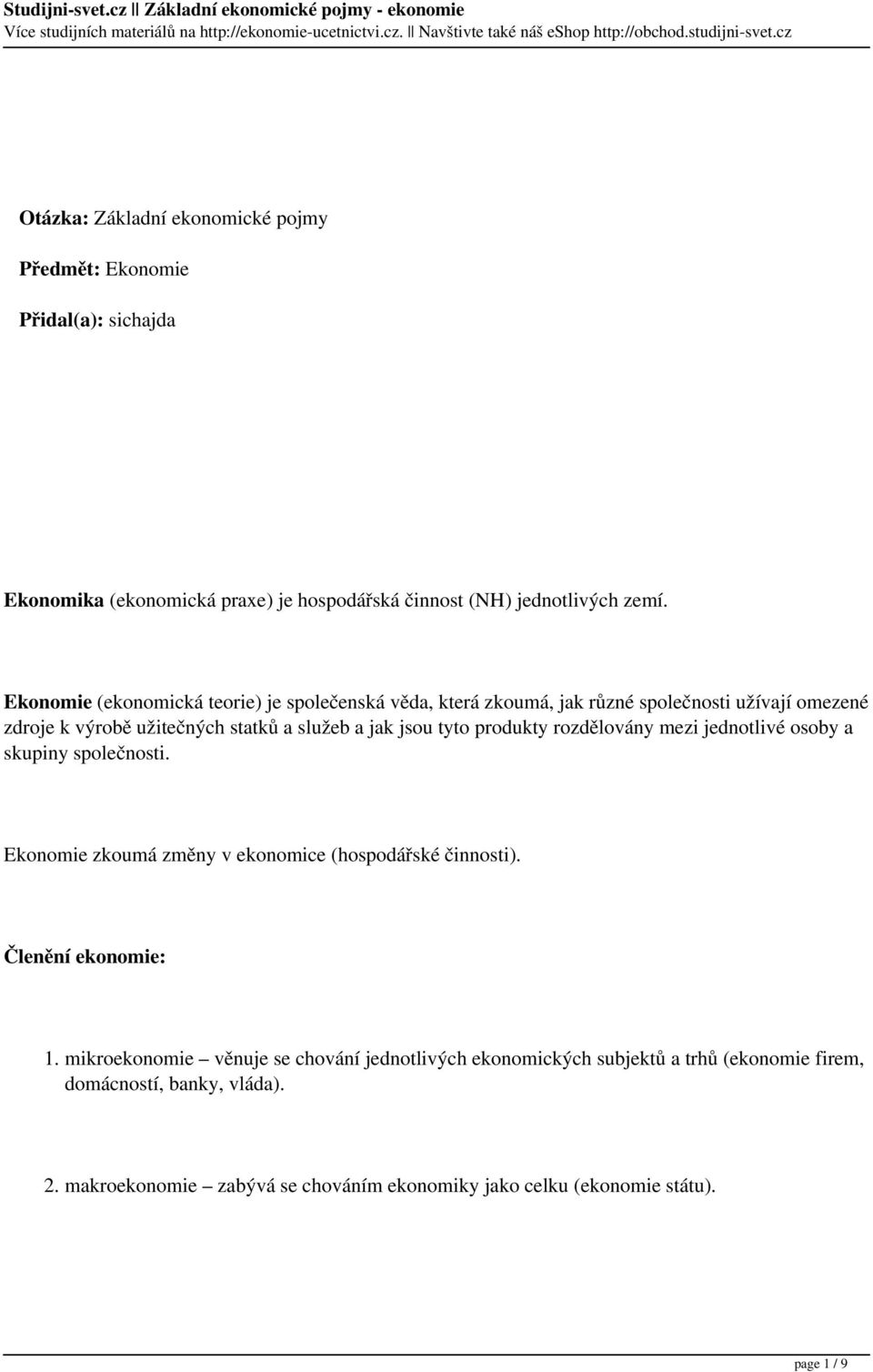 produkty rozdělovány mezi jednotlivé osoby a skupiny společnosti. Ekonomie zkoumá změny v ekonomice (hospodářské činnosti). Členění ekonomie: 1.