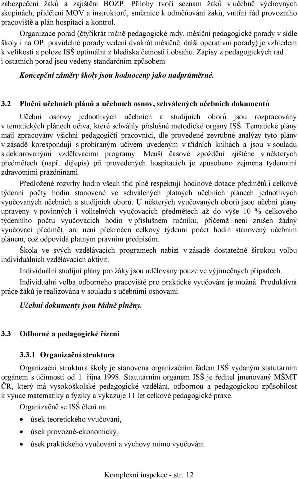 Organizace porad (čtyřikrát ročně pedagogické rady, měsíční pedagogické porady v sídle školy i na OP, pravidelné porady vedení dvakrát měsíčně, další operativní porady) je vzhledem k velikosti a