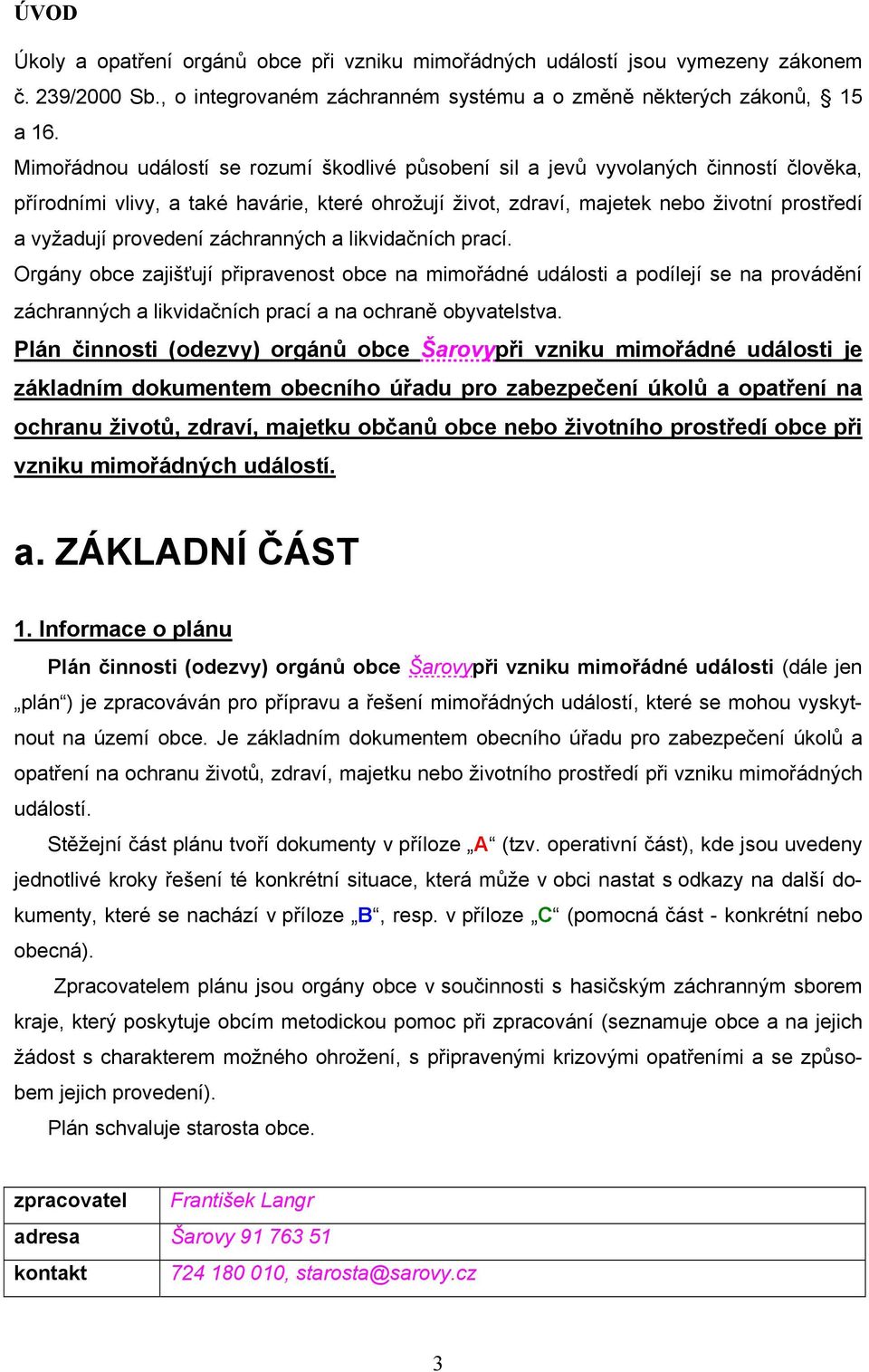 provedení záchranných a likvidačních prací. Orgány obce zajišťují připravenost obce na mimořádné události a podílejí se na provádění záchranných a likvidačních prací a na ochraně obyvatelstva.