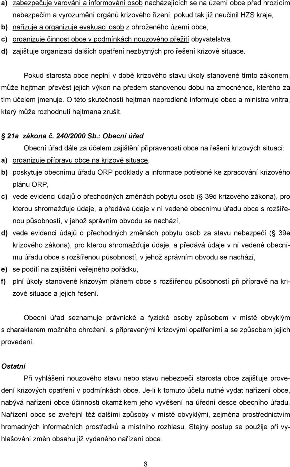 Pokud starosta obce neplní v době krizového stavu úkoly stanovené tímto zákonem, může hejtman převést jejich výkon na předem stanovenou dobu na zmocněnce, kterého za tím účelem jmenuje.