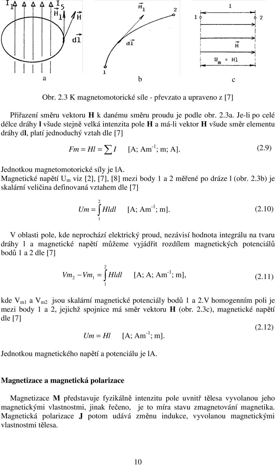 9) Jednotkou magnetomotoické síly je la. Magnetické napětí U m viz [2], [7], [8] mezi body 1 a 2 měřené po dáze l (ob. 2.3b) je skalání veličina definovaná vztahem dle [7] 2 Um = Hldl [A; Am -1 ; m].