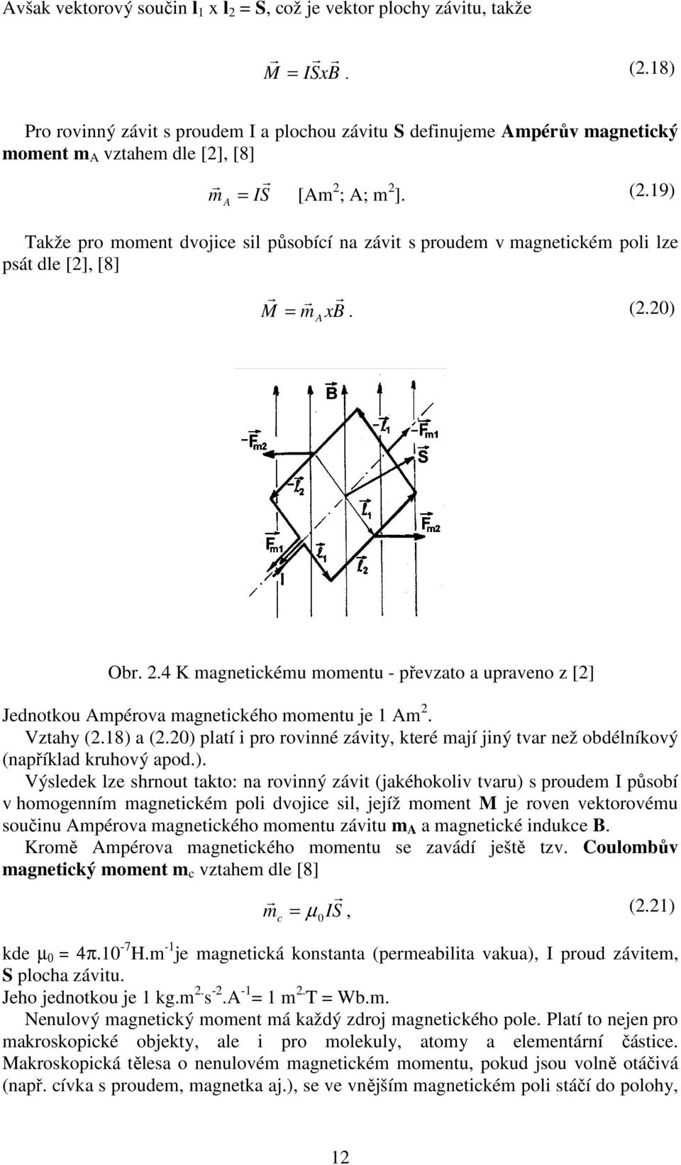 19) m A Takže po moment dvojice sil působící na závit s poudem v magnetickém poli lze psát dle [2], [8] M = m xb. (2.20) A Ob. 2.