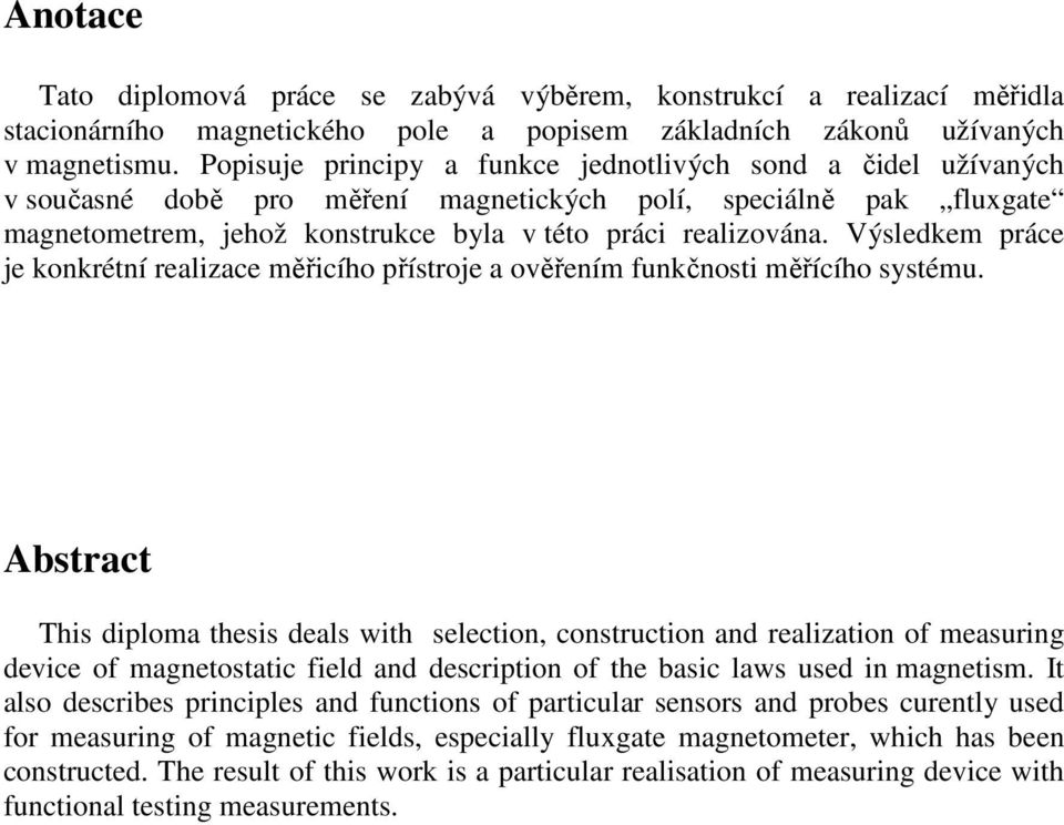 Výsledkem páce je konkétní ealizace měřicího přístoje a ověřením funkčnosti měřícího systému.