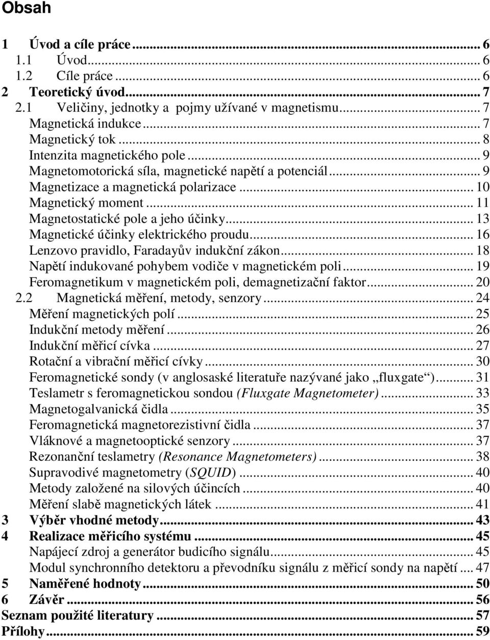 .. 13 Magnetické účinky elektického poudu... 16 Lenzovo pavidlo, Faadayův indukční zákon... 18 Napětí indukované pohybem vodiče v magnetickém poli.