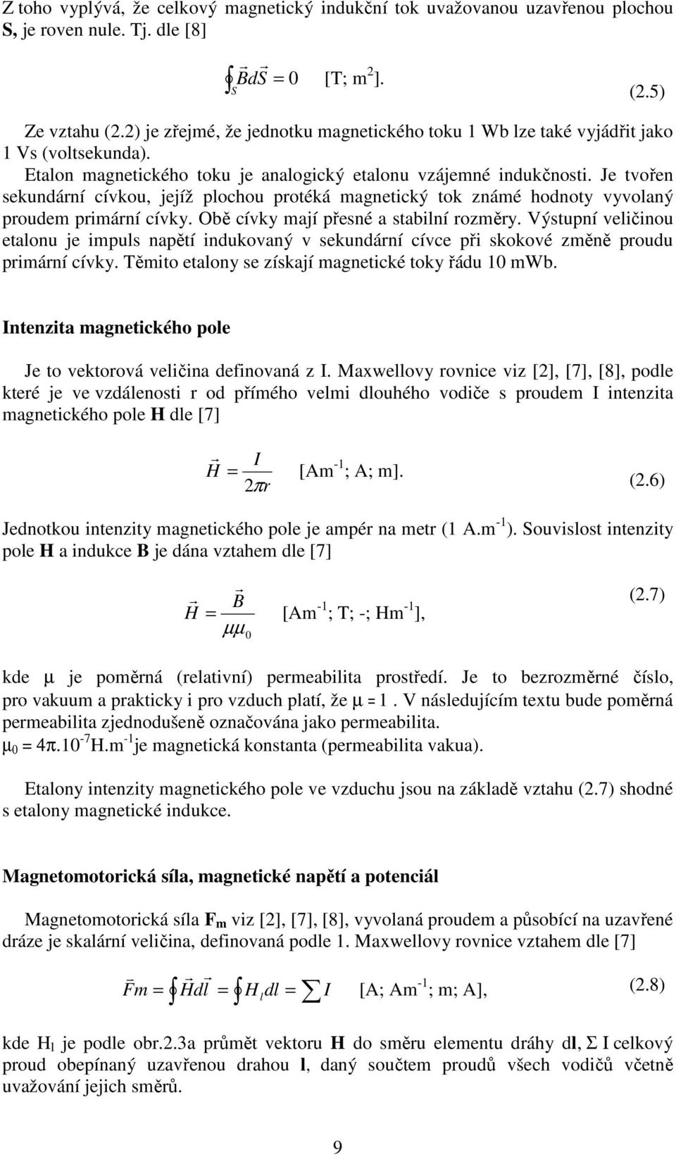 Je tvořen sekundání cívkou, jejíž plochou potéká magnetický tok známé hodnoty vyvolaný poudem pimání cívky. Obě cívky mají přesné a stabilní ozměy.