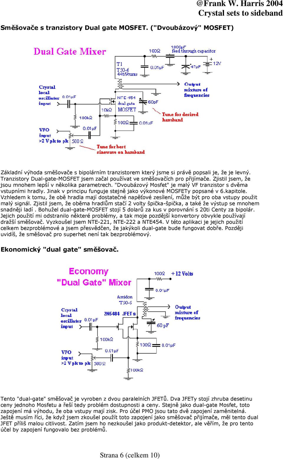 "Dvoubázový Mosfet" je malý VF tranzistor s dvěma vstupními hradly. Jinak v principu funguje stejně jako výkonové MOSFETy popsané v 6.kapitole.