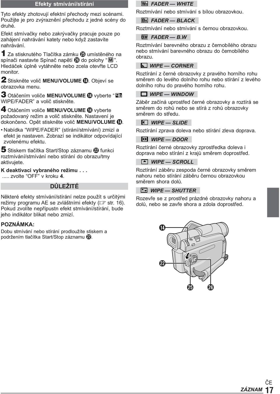 Hledáček úplně vytáhněte nebo zcela otevřte LCD monitor. 2 Stiskněte volič MENU/VOLUME $. Objeví se obrazovka menu. 3 Otáčením voliče MENU/VOLUME $ vyberte WIPE/FADER a volič stiskněte.