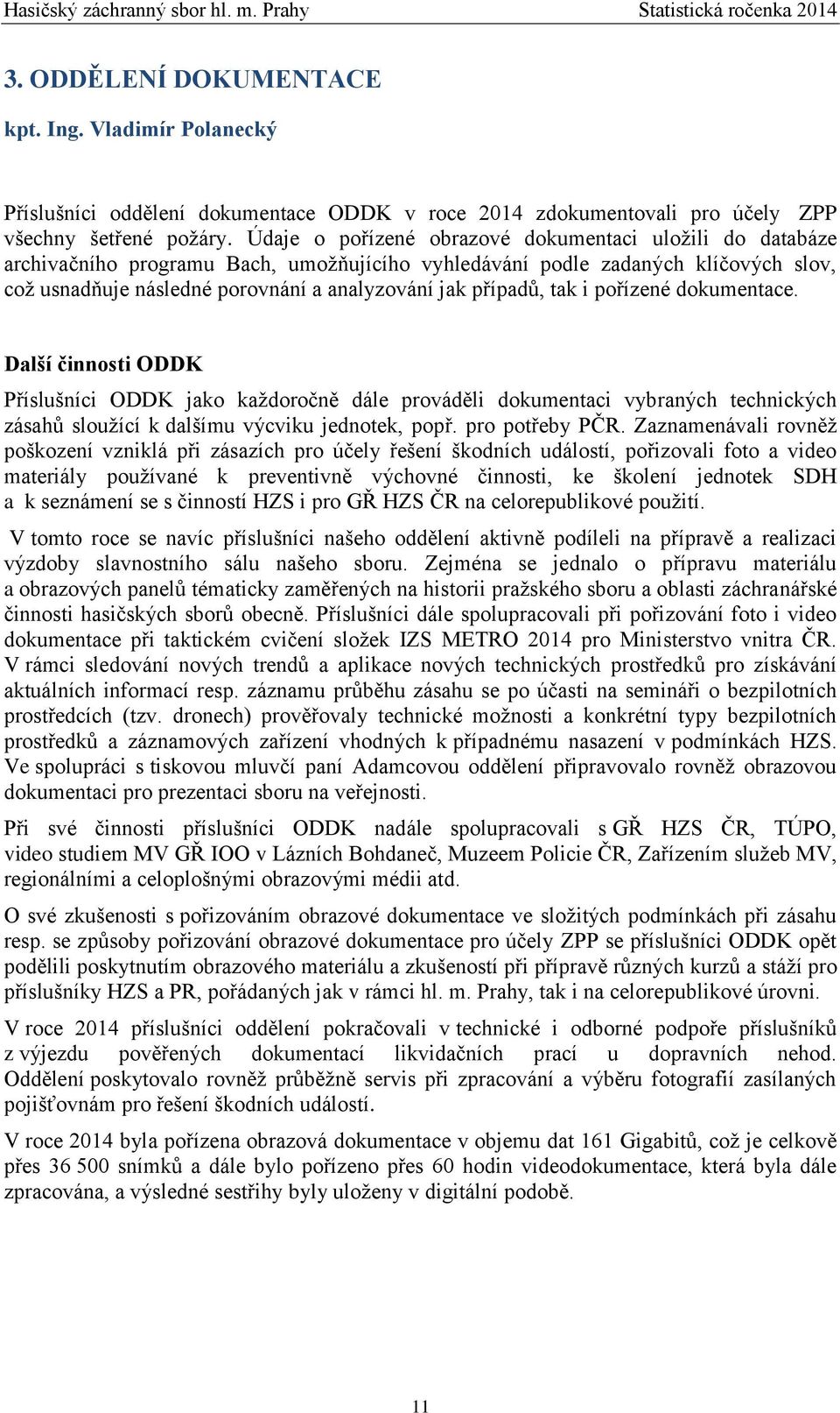 případů, tak i pořízené dokumentace. Další činnosti ODDK Příslušníci ODDK jako každoročně dále prováděli dokumentaci vybraných technických zásahů sloužící k dalšímu výcviku jednotek, popř.