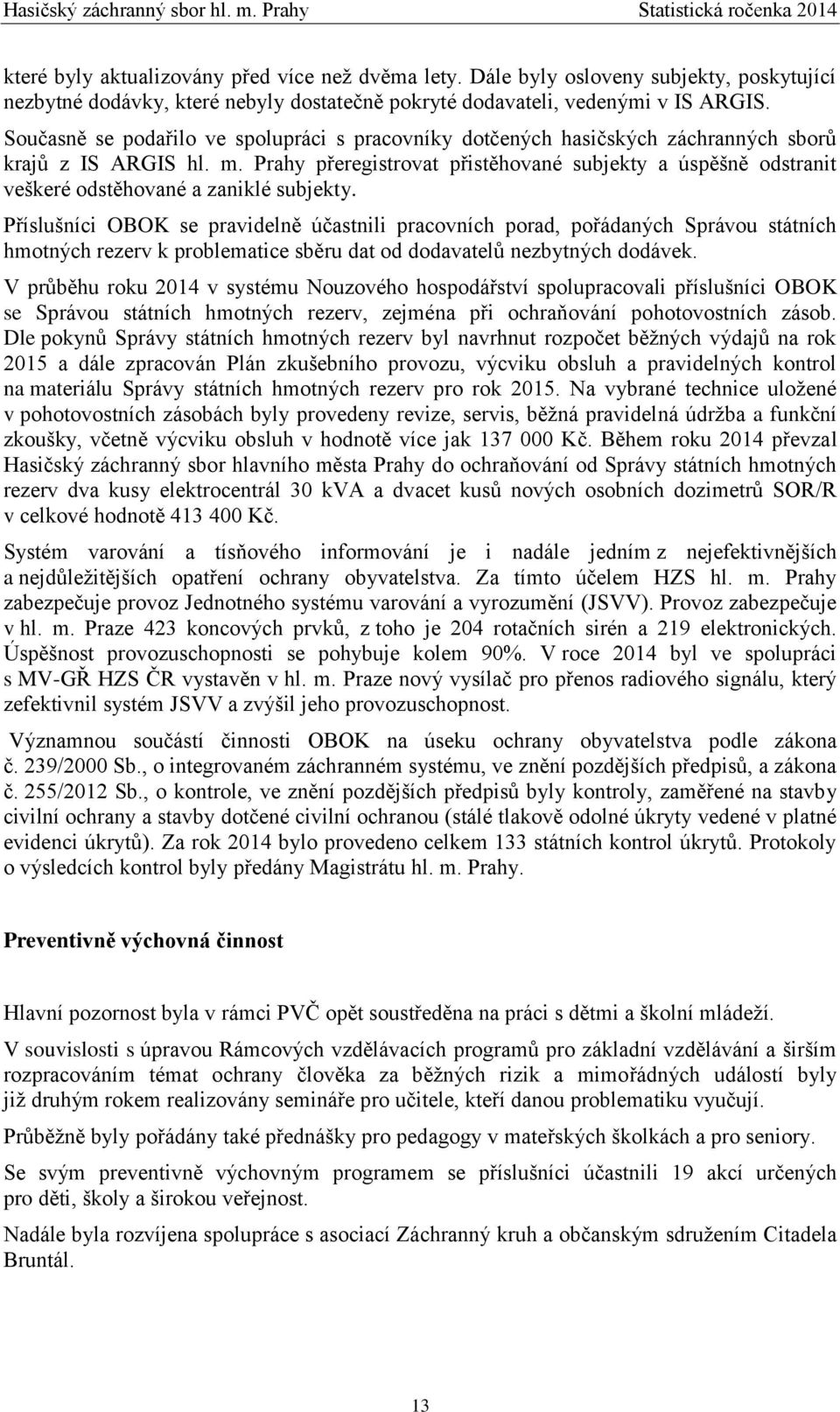 Prahy přeregistrovat přistěhované subjekty a úspěšně odstranit veškeré odstěhované a zaniklé subjekty.