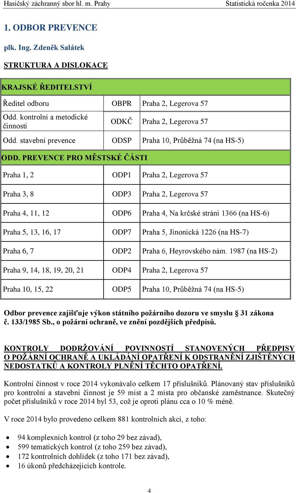 PREVENCE PRO MĚSTSKÉ ČÁSTI Praha 1, 2 ODP1 Praha 2, Legerova 57 Praha 3, 8 ODP3 Praha 2, Legerova 57 Praha 4, 11, 12 ODP6 Praha 4, Na krčské stráni 1366 (na HS-6) Praha 5, 13, 16, 17 ODP7 Praha 5,