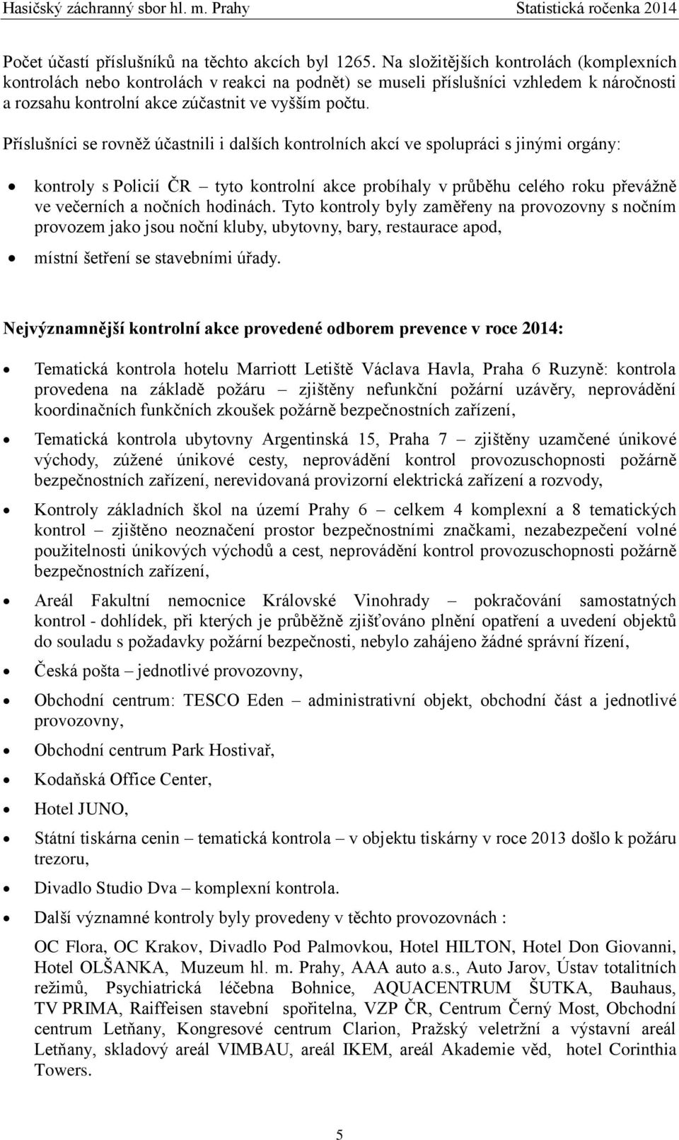 Příslušníci se rovněž účastnili i dalších kontrolních akcí ve spolupráci s jinými orgány: kontroly s Policií ČR tyto kontrolní akce probíhaly v průběhu celého roku převážně ve večerních a nočních