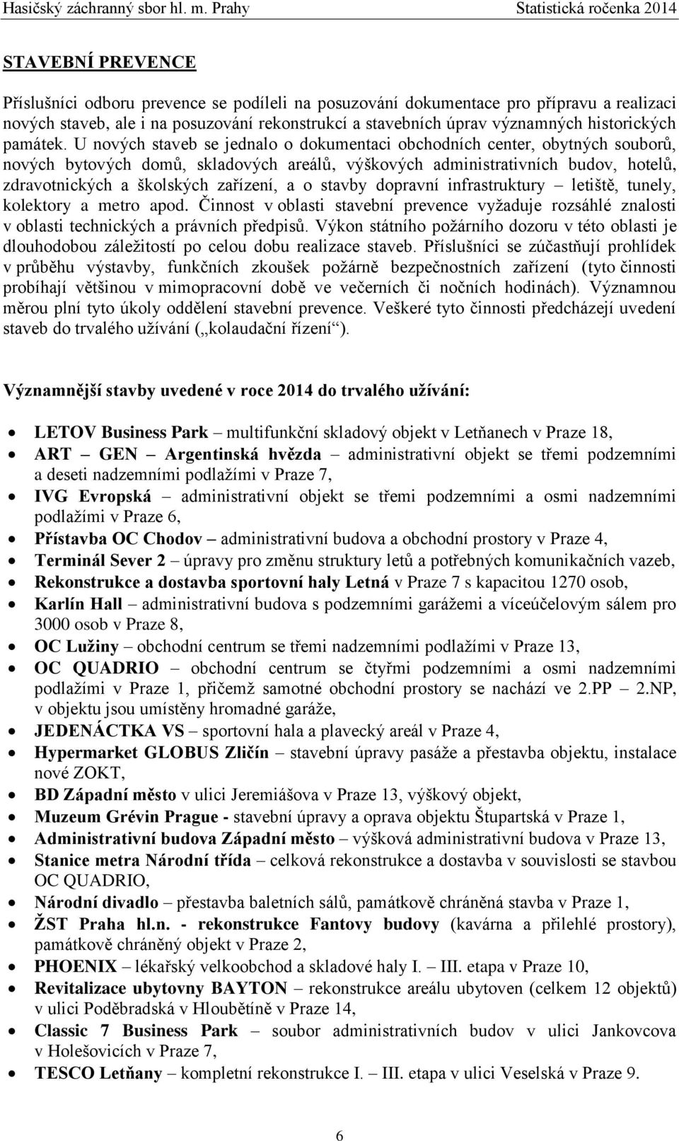 U nových staveb se jednalo o dokumentaci obchodních center, obytných souborů, nových bytových domů, skladových areálů, výškových administrativních budov, hotelů, zdravotnických a školských zařízení,