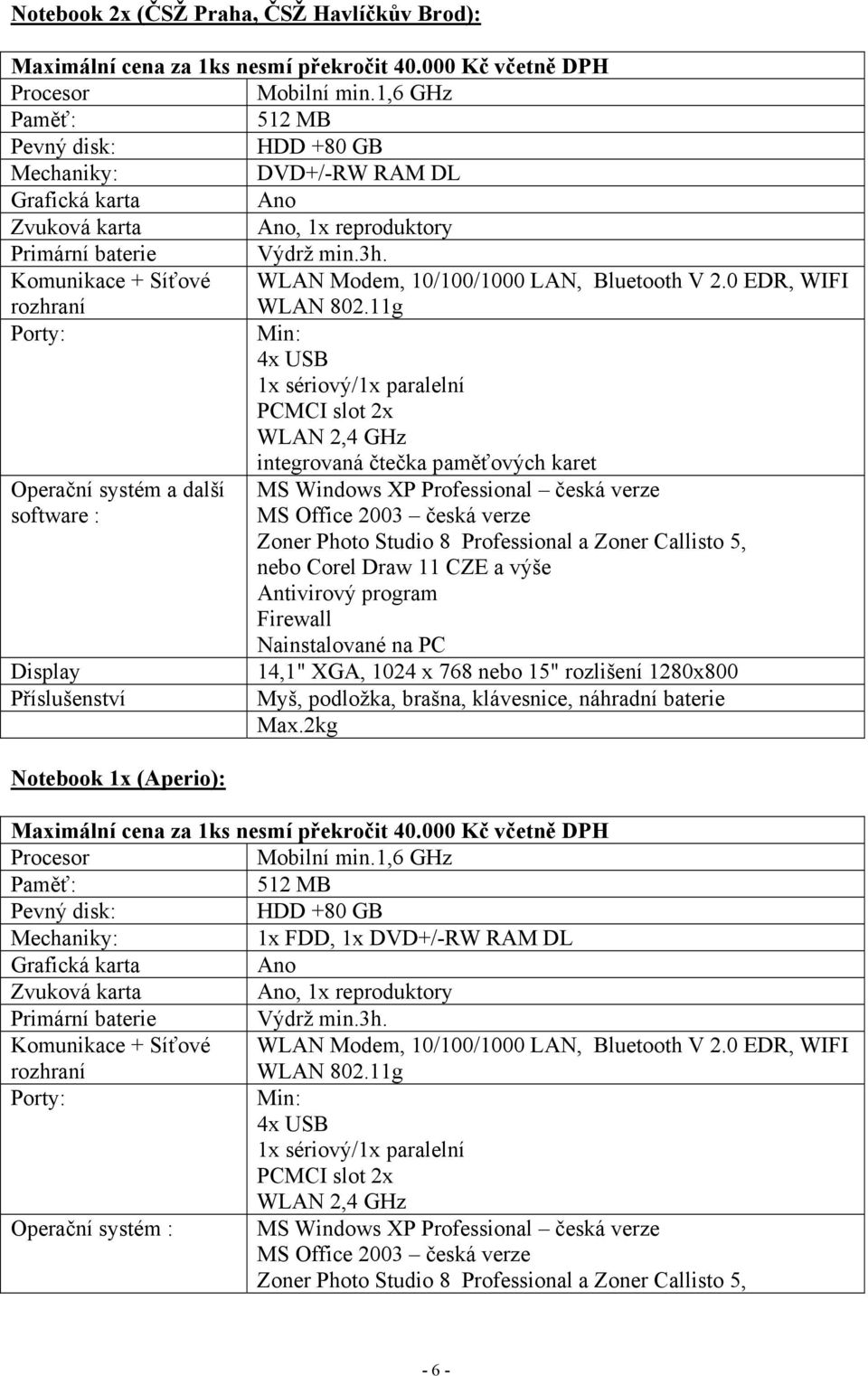 Komunikace + Síťové WLAN Modem, 10/100/1000 LAN, Bluetooth V 2.0 EDR, WIFI rozhraní WLAN 802.