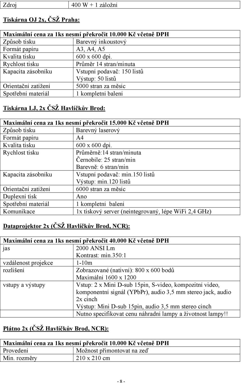 Havlíčkův Brod: Maximální cena za 1ks nesmí překročit 15.000 Kč včetně DPH Způsob tisku Barevný laserový Formát papíru A4 Kvalita tisku 600 x 600 dpi.