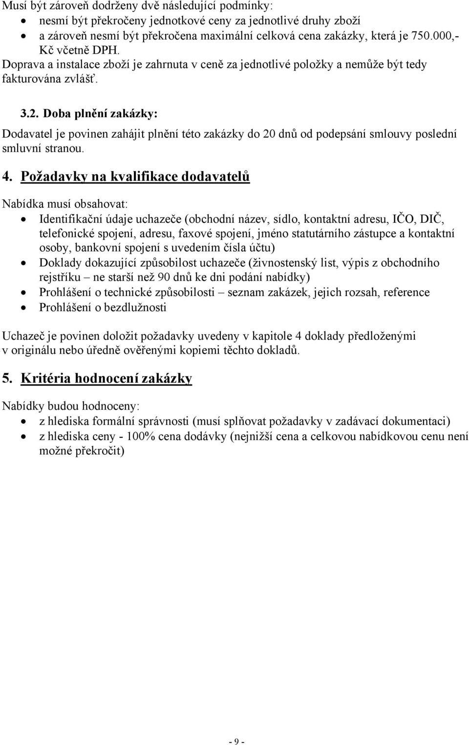 Doba plnění zakázky: Dodavatel je povinen zahájit plnění této zakázky do 20 dnů od podepsání smlouvy poslední smluvní stranou. 4.