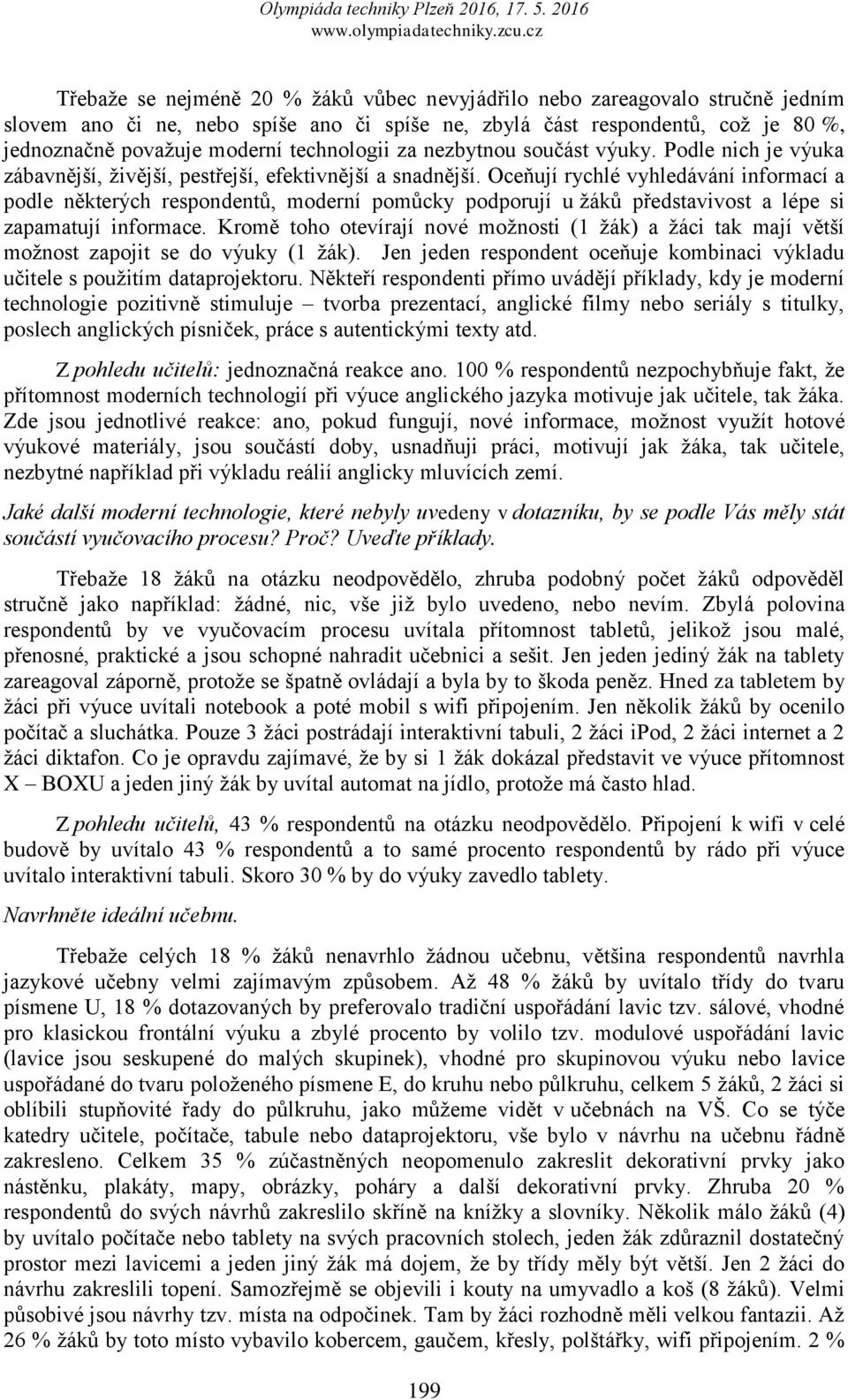 Oceņují rychlé vyhledávání informací a podle některých respondentŧ, moderní pomŧcky podporují u ţákŧ představivost a lépe si zapamatují informace.