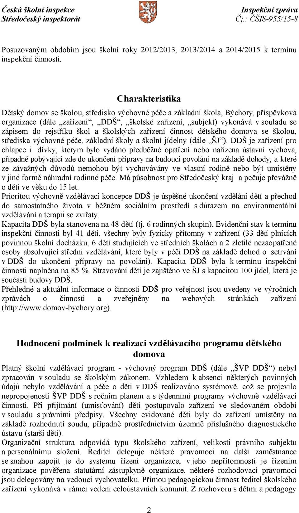 rejstříku škol a školských zařízení činnost dětského domova se školou, střediska výchovné péče, základní školy a školní jídelny (dále ŠJ ).