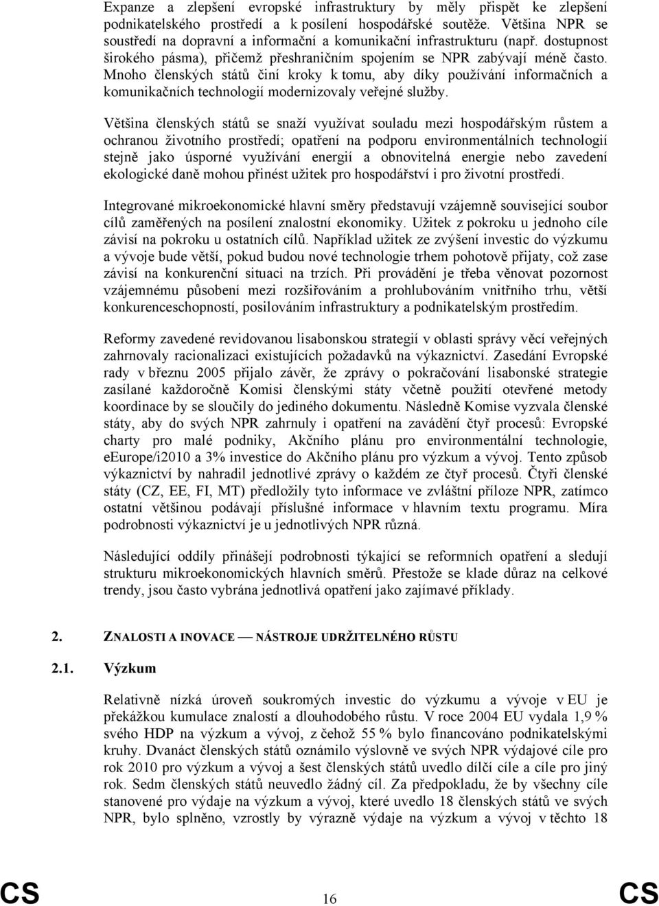 Mnoho členských států činí kroky k tomu, aby díky používání informačních a komunikačních technologií modernizovaly veřejné služby.