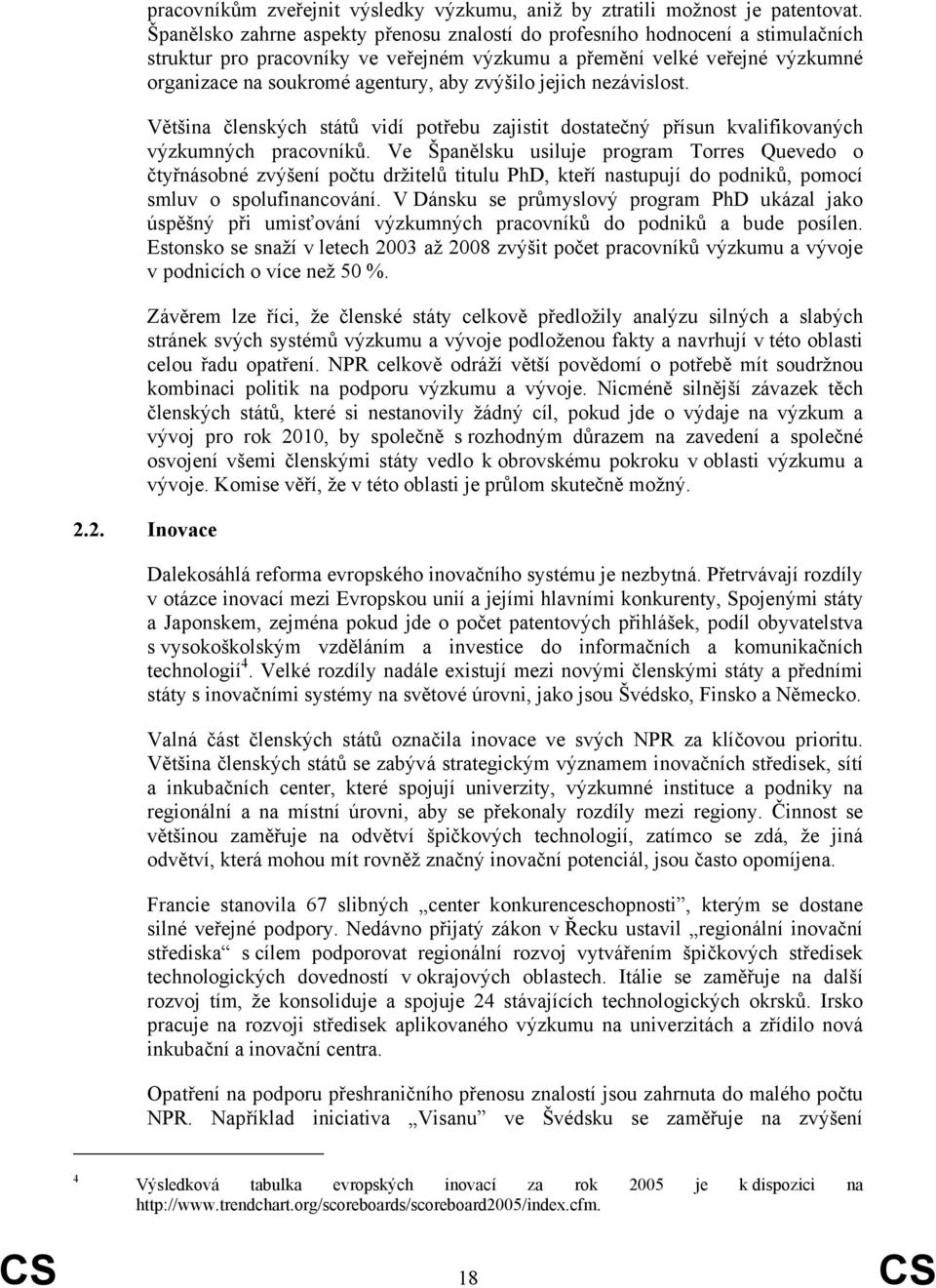 zvýšilo jejich nezávislost. Většina členských států vidí potřebu zajistit dostatečný přísun kvalifikovaných výzkumných pracovníků.