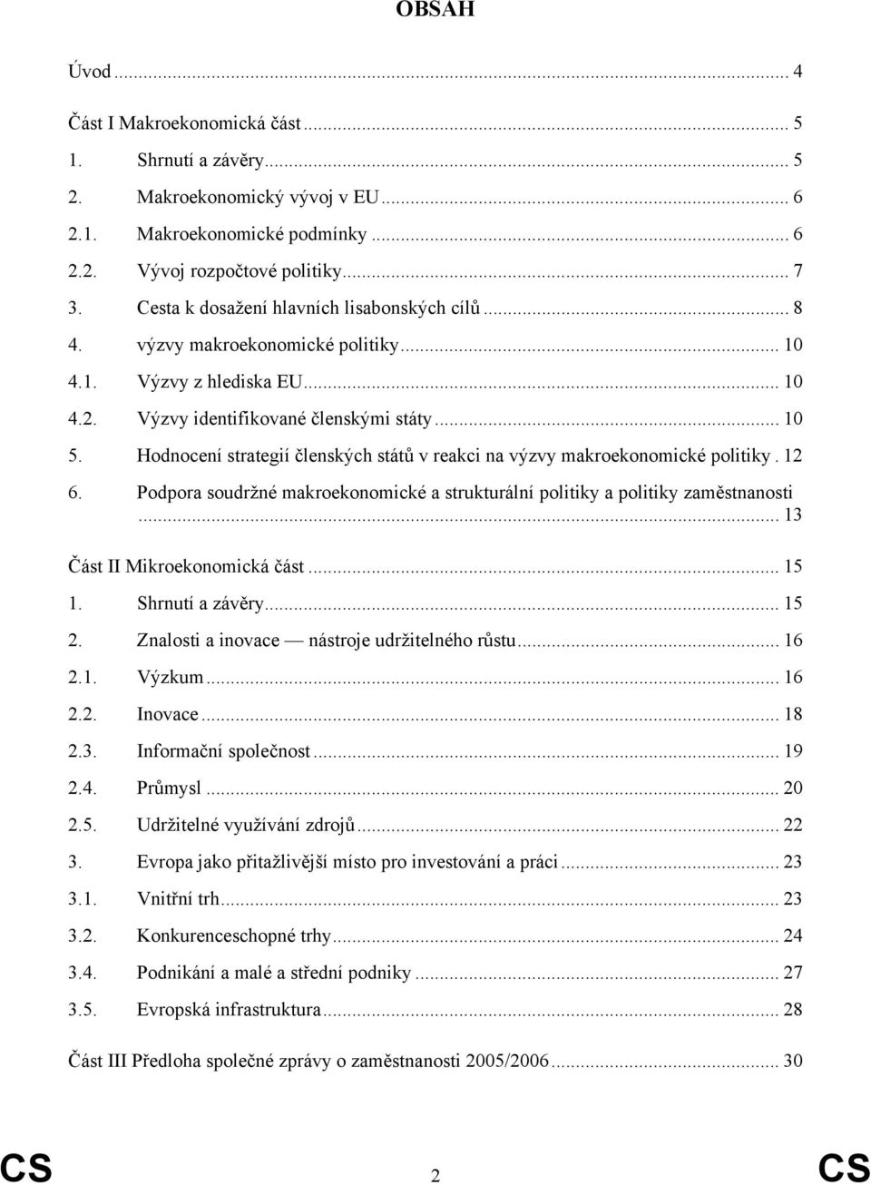 Hodnocení strategií členských států v reakci na výzvy makroekonomické politiky. 12 6. Podpora soudržné makroekonomické a strukturální politiky a politiky zaměstnanosti.