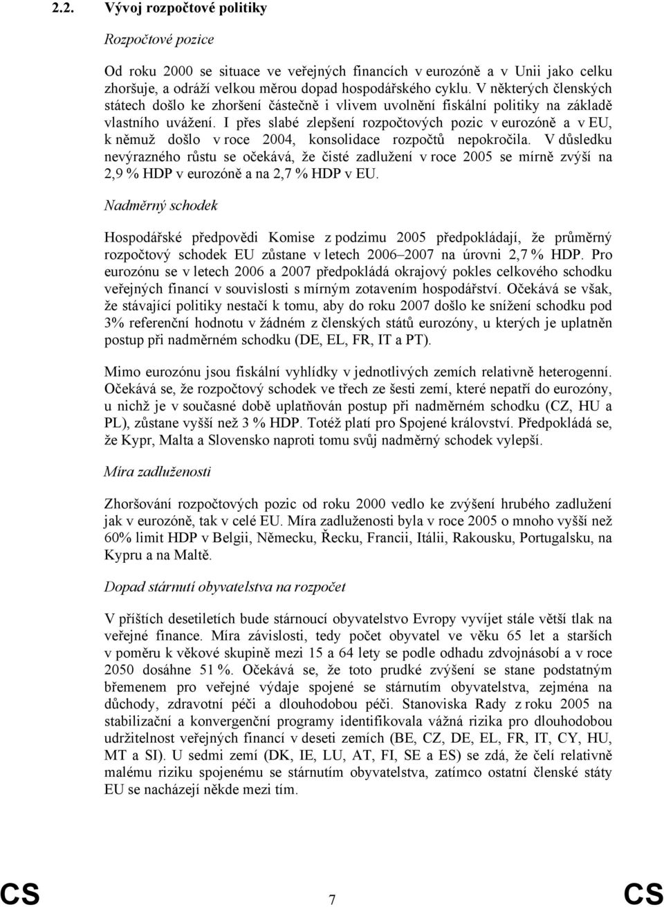 I přes slabé zlepšení rozpočtových pozic v eurozóně a v EU, k němuž došlo v roce 2004, konsolidace rozpočtů nepokročila.