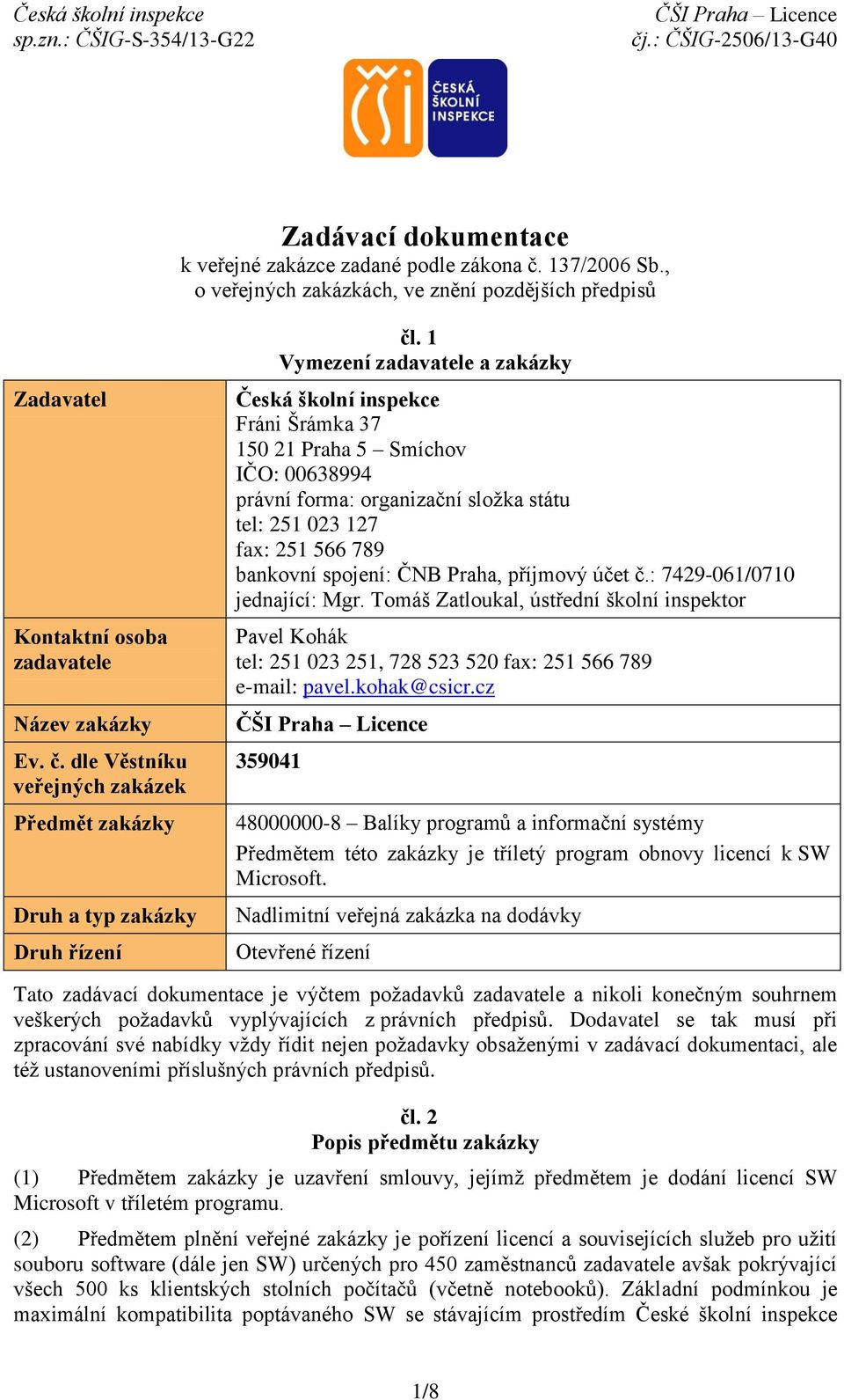 ČNB Praha, příjmový účet č.: 7429-061/0710 jednající: Mgr. Tomáš Zatloukal, ústřední školní inspektor Pavel Kohák tel: 251 023 251, 728 523 520 fax: 251 566 789 e-mail: pavel.kohak@csicr.