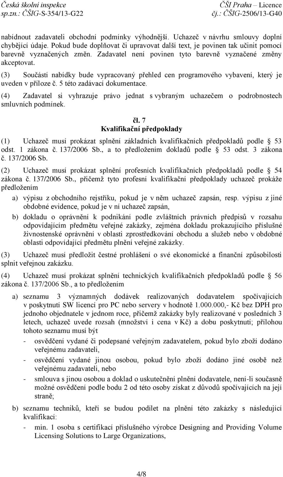 (4) Zadavatel si vyhrazuje právo jednat s vybraným uchazečem o podrobnostech smluvních podmínek. čl.