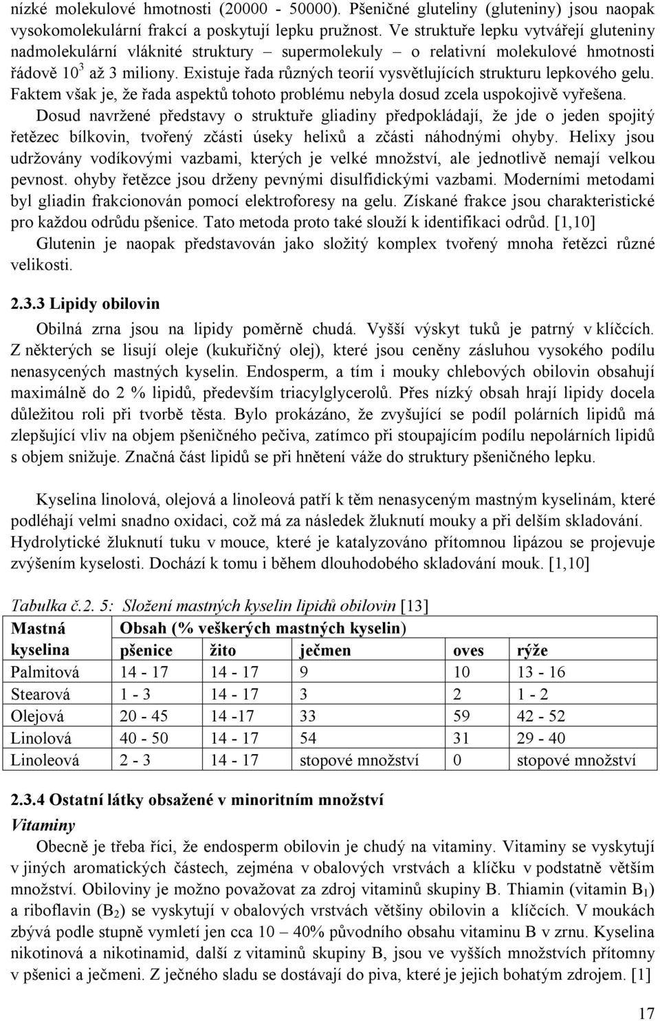 Existuje řada různých teorií vysvětlujících strukturu lepkového gelu. Faktem však je, že řada aspektů tohoto problému nebyla dosud zcela uspokojivě vyřešena.