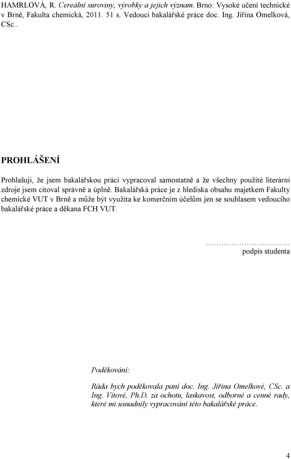 Bakalářská práce je z hlediska obsahu majetkem Fakulty chemické VUT v Brně a může být využita ke komerčním účelům jen se souhlasem vedoucího bakalářské práce a děkana FCH VUT.