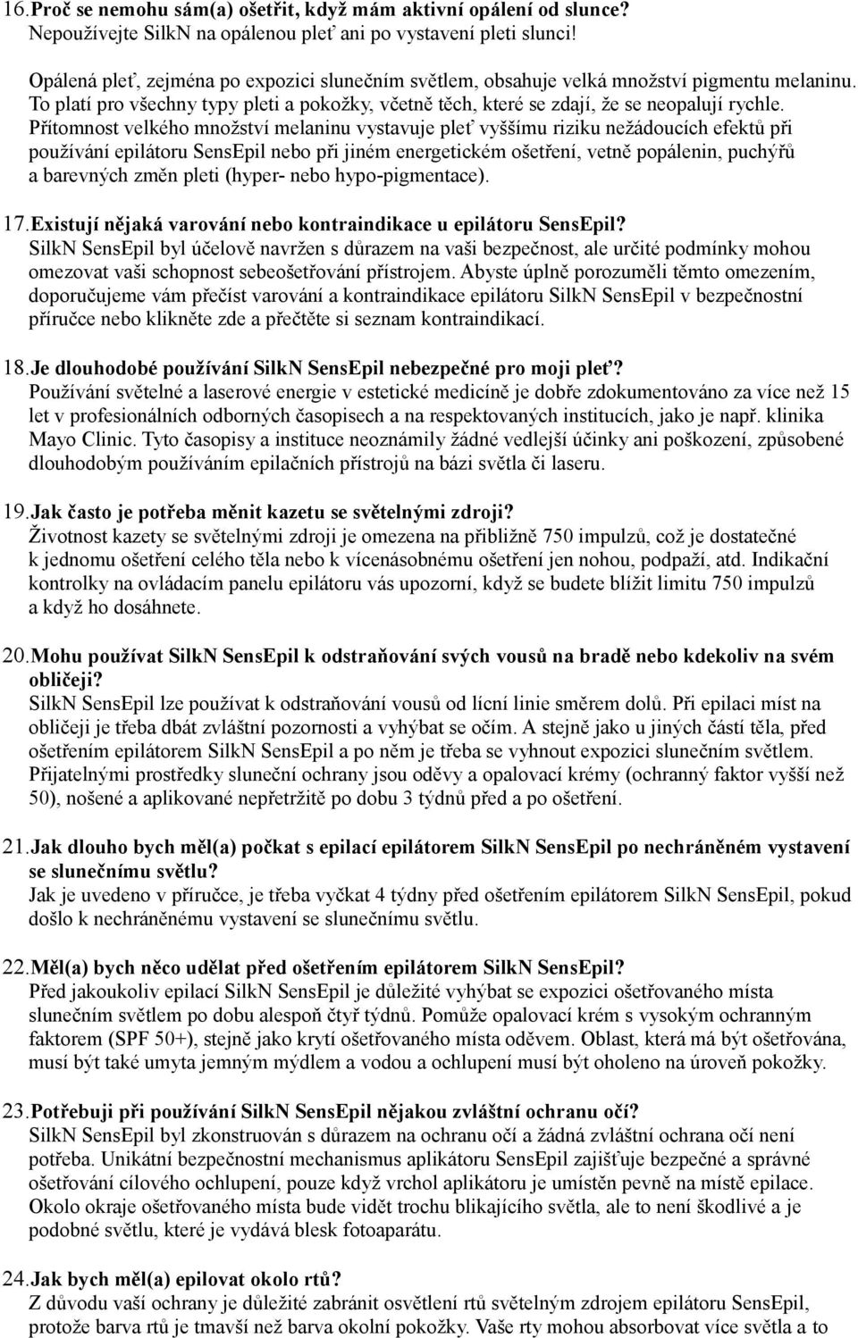 Přítomnost velkého množství melaninu vystavuje pleť vyššímu riziku nežádoucích efektů při používání epilátoru SensEpil nebo při jiném energetickém ošetření, vetně popálenin, puchýřů a barevných změn