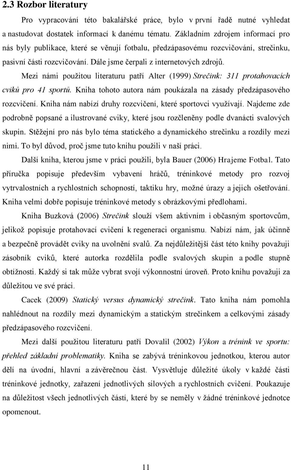 Mezi námi použitou literaturu patří Alter (1999) Strečink: 311 protahovacích cviků pro 41 sportů. Kniha tohoto autora nám poukázala na zásady předzápasového rozcvičení.