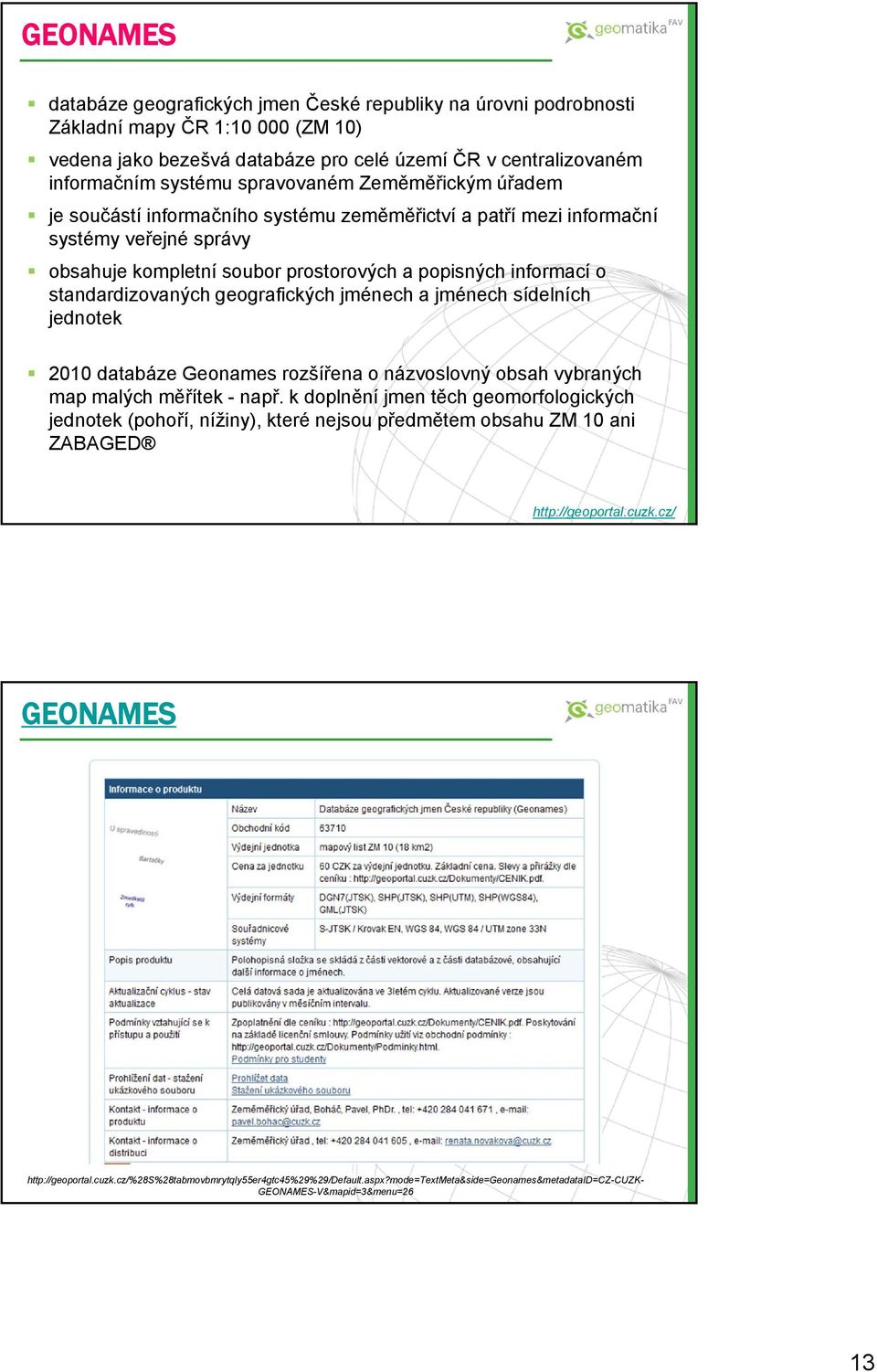 standardizovaných geografických jménech a jménech sídelních jednotek 2010 databáze Geonames rozšířena o názvoslovný obsah vybraných map malých měřítek - např.