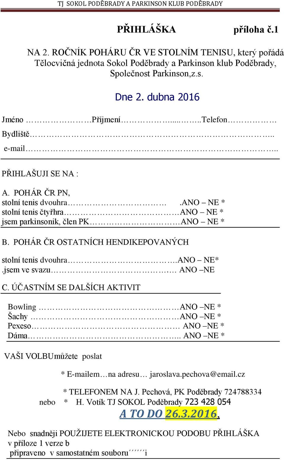 POHÁR ČR OSTATNÍCH HENDIKEPOVANÝCH stolní tenis dvouhra.ano NE*.jsem ve svazu. ANO NE C. ÚČASTNÍM SE DALŠÍCH AKTIVIT Bowling ANO NE * Šachy ANO NE * Pexeso ANO NE * Dáma.