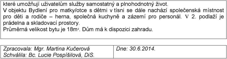 herna, společná kuchyně a zázemí pro personál. V 2. podlaží je prádelna a skladovací prostory.